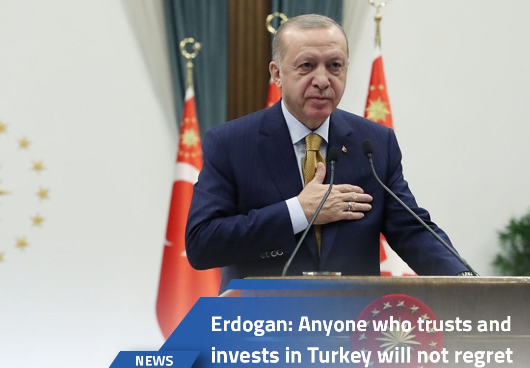 Erdogan: Anyone who trusts and invests in Turkey will not regret