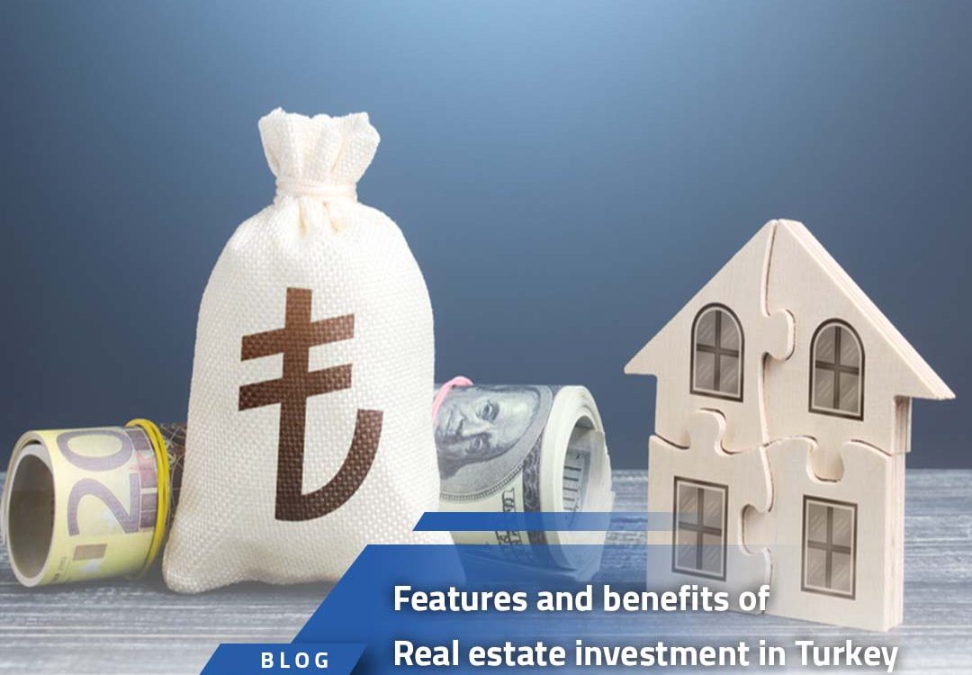 Features and benefits of real estate investment in Turkey